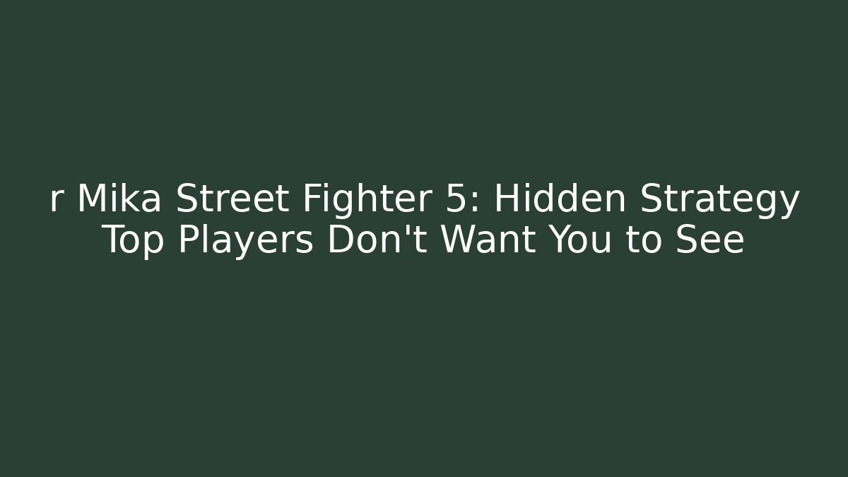 r Mika Street Fighter 5: Hidden Strategy Top Players Don't Want You to See