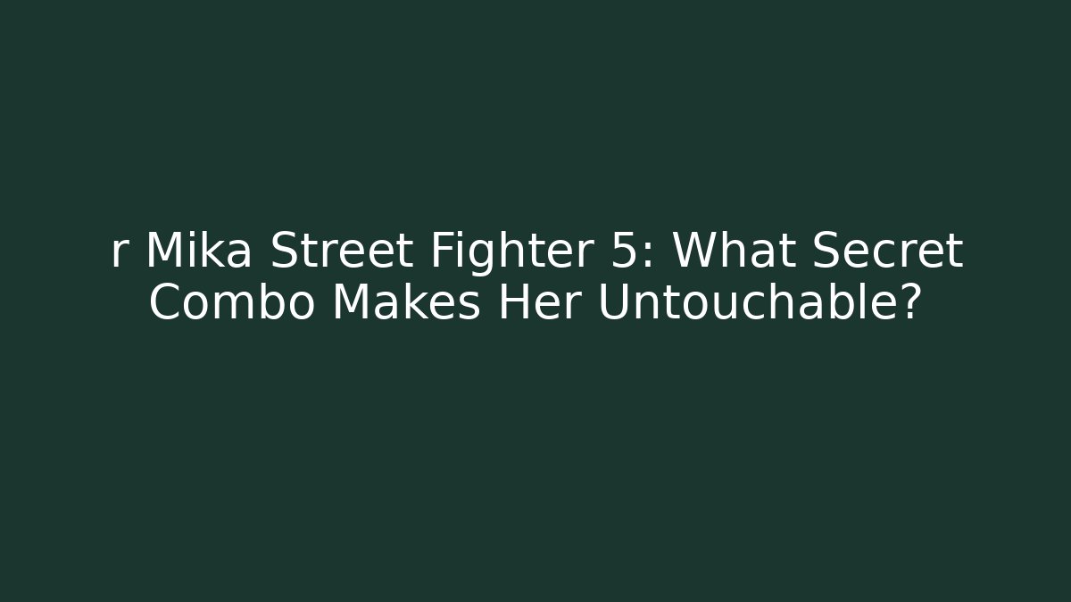 r Mika Street Fighter 5: What Secret Combo Makes Her Untouchable?