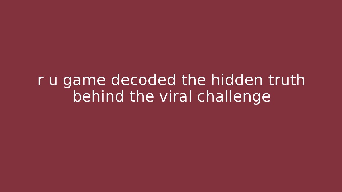 r u game decoded the hidden truth behind the viral challenge