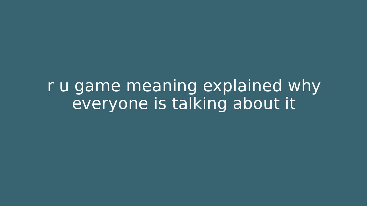 r u game meaning explained why everyone is talking about it