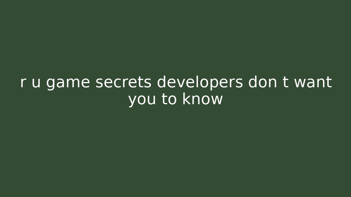 r u game secrets developers don t want you to know