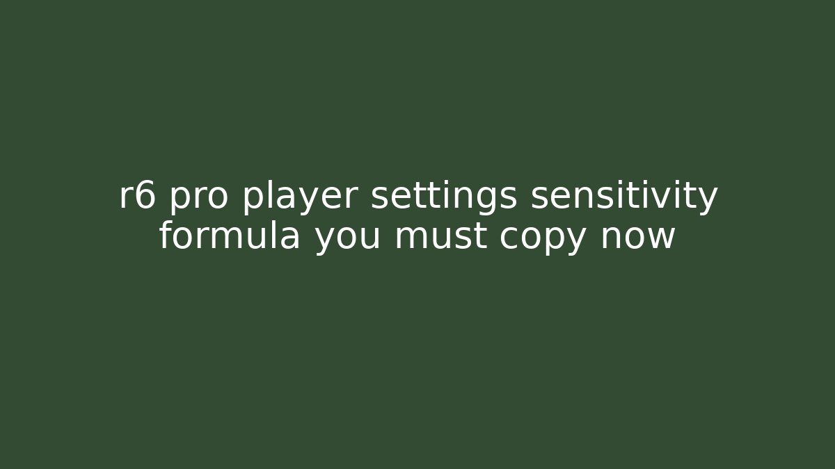 r6 pro player settings sensitivity formula you must copy now