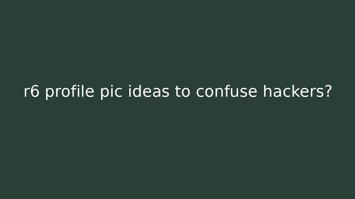 r6 profile pic ideas to confuse hackers? - Critter Realm