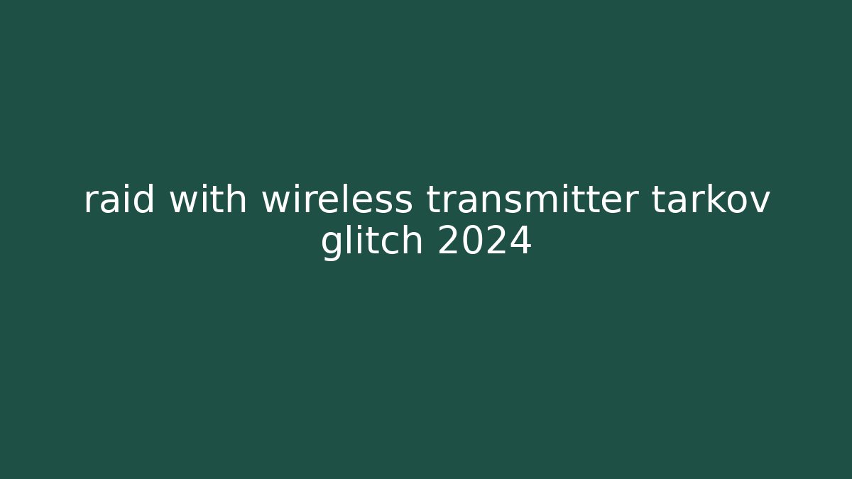 raid with wireless transmitter tarkov glitch 2024 - Critter Realm