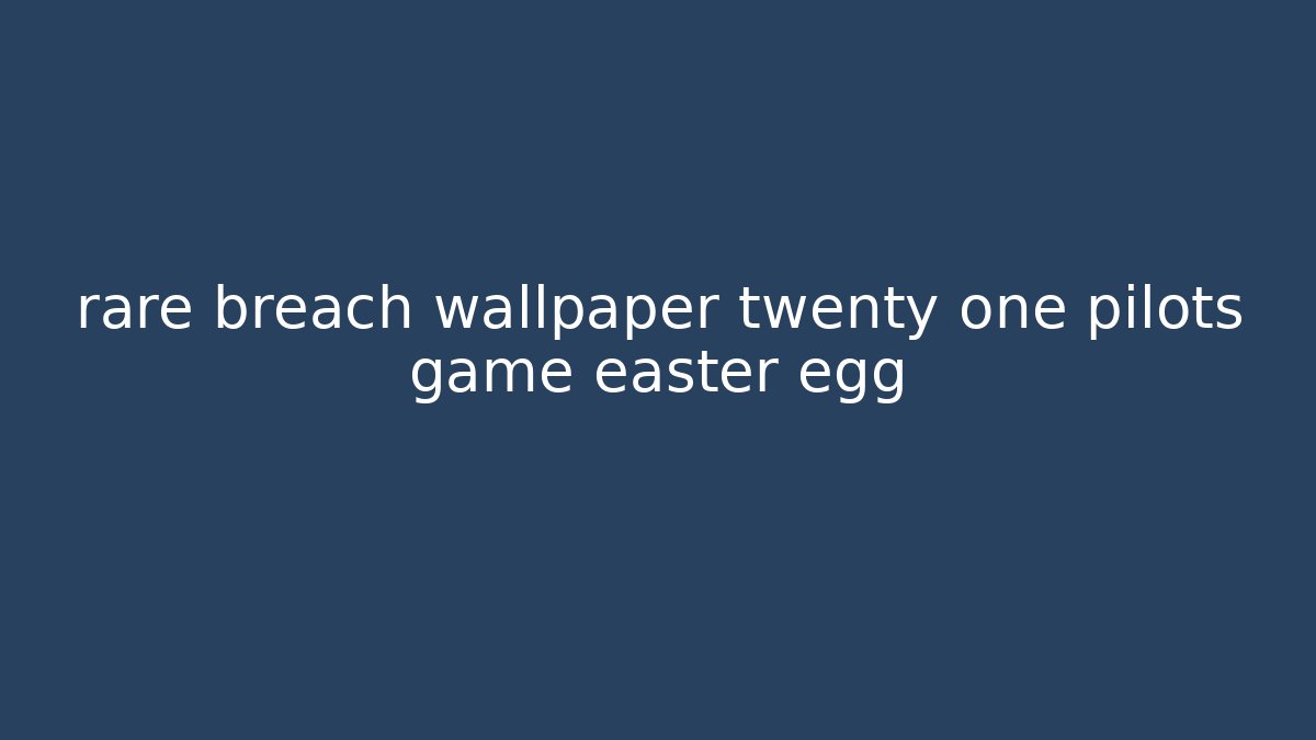 rare breach wallpaper twenty one pilots game easter egg