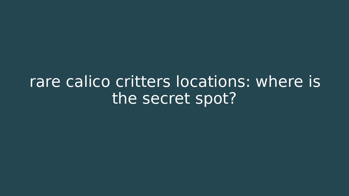 rare calico critters locations: where is the secret spot?