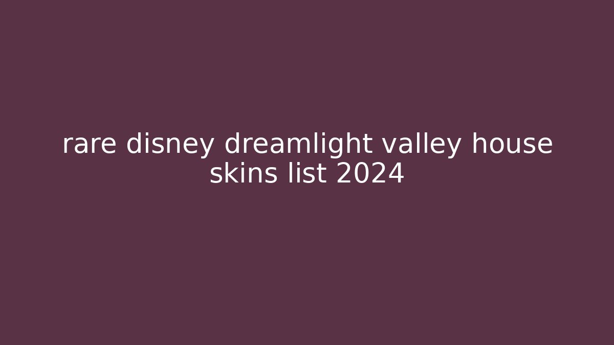 rare disney dreamlight valley house skins list 2024