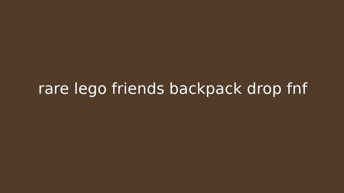 rare lego friends backpack drop fnf