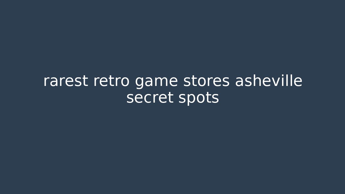 rarest retro game stores asheville secret spots