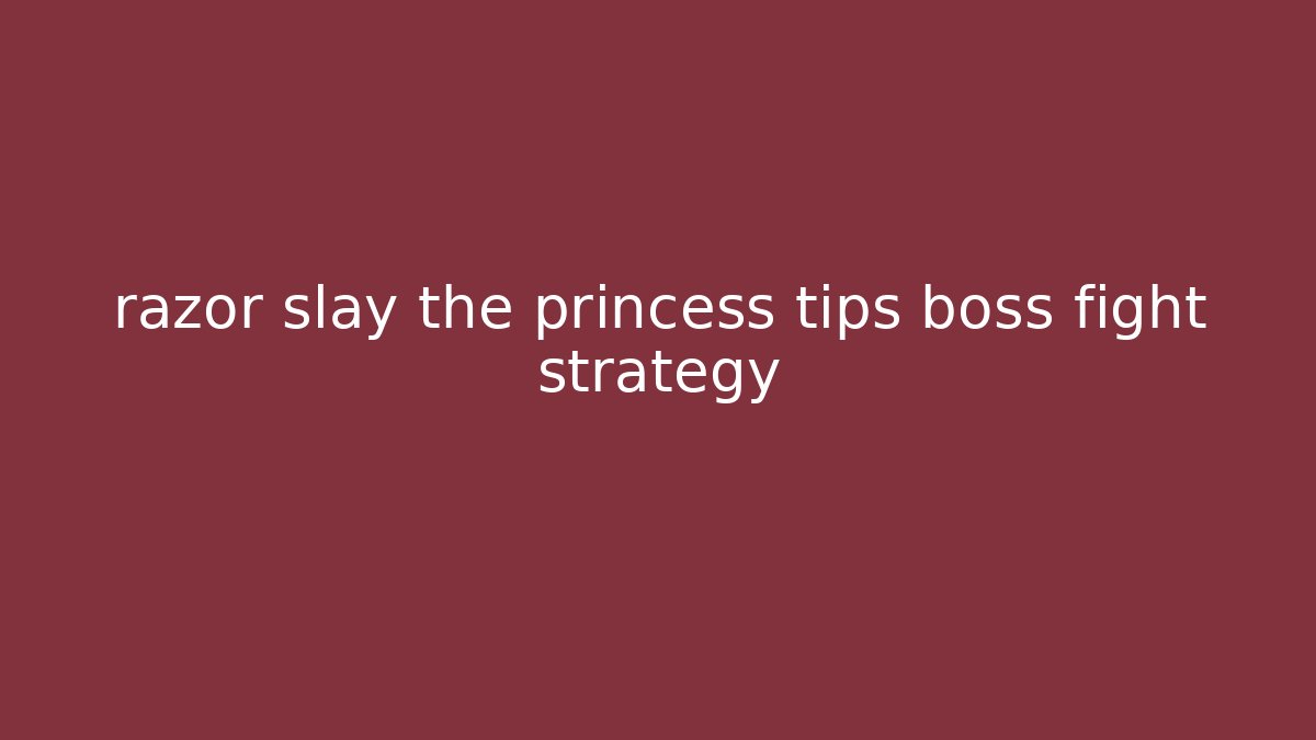 razor slay the princess tips boss fight strategy