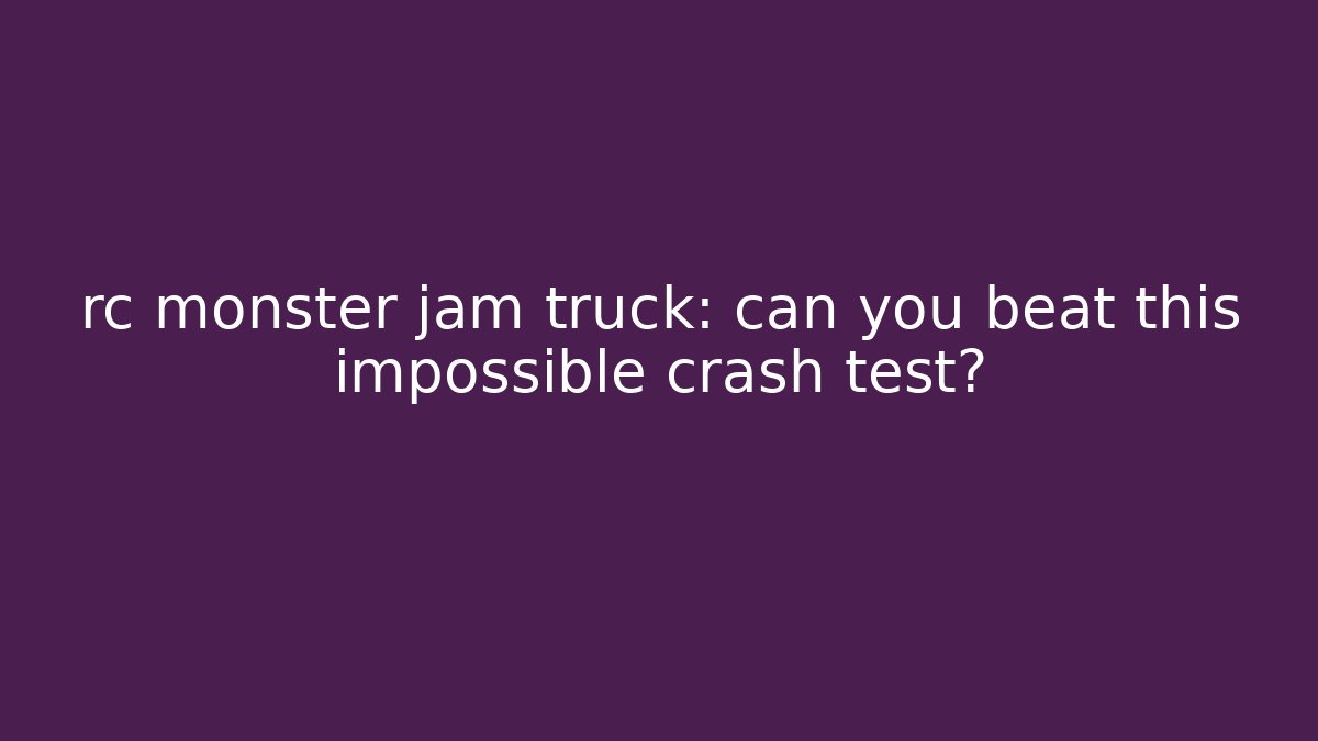 rc monster jam truck: can you beat this impossible crash test?