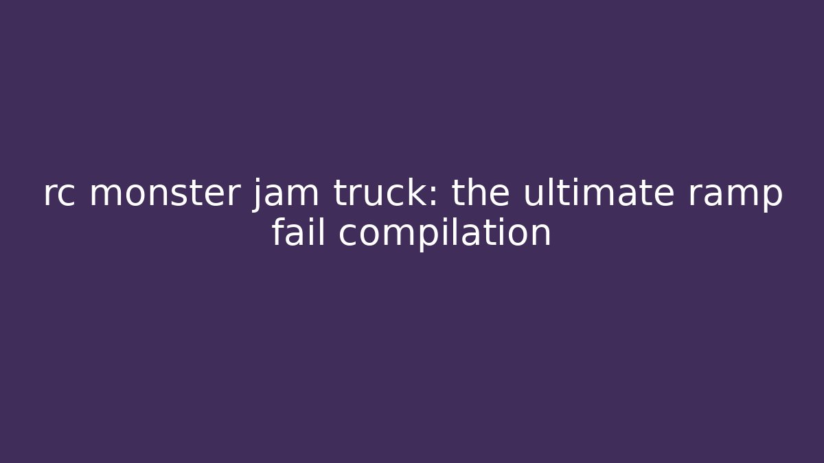 rc monster jam truck: the ultimate ramp fail compilation - Critter Realm
