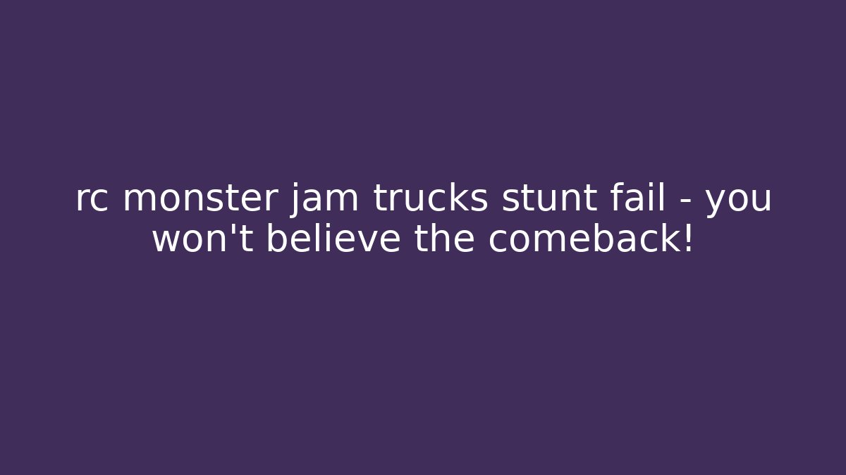rc monster jam trucks stunt fail – you won’t believe the comeback!