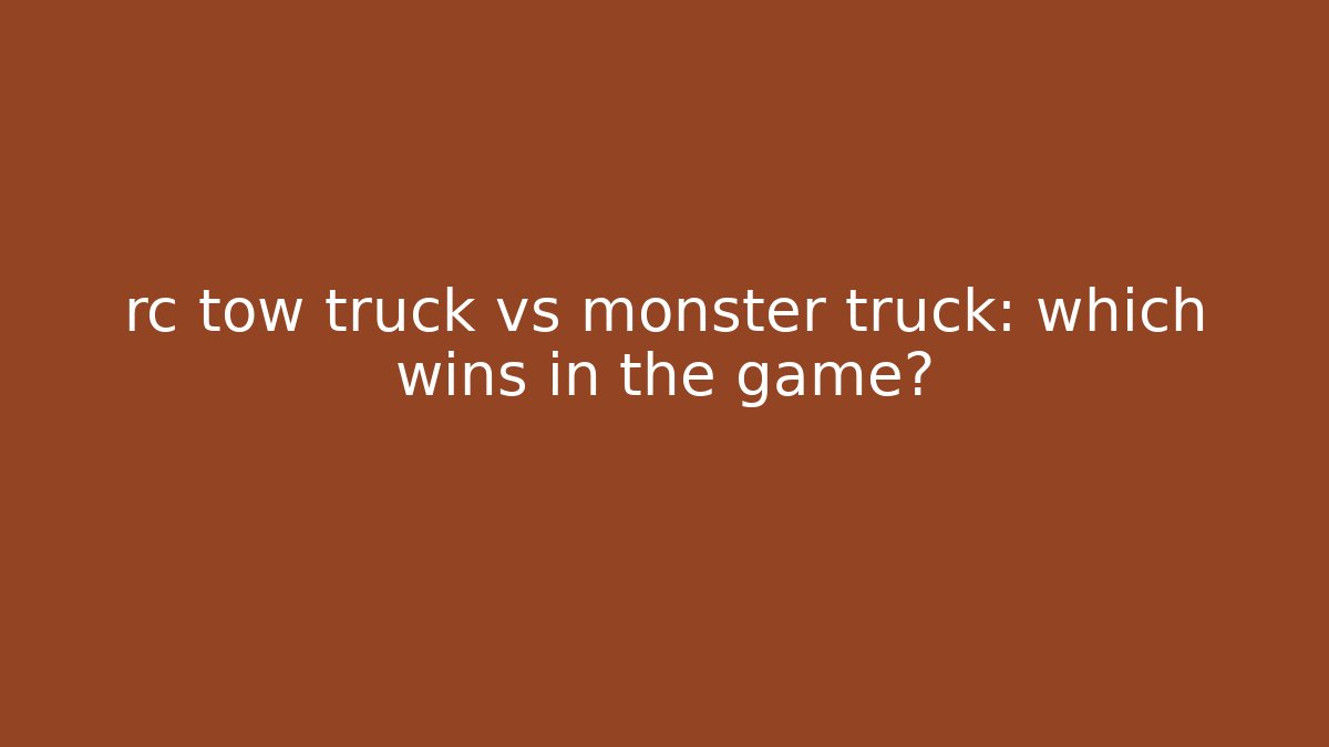 rc tow truck vs monster truck: which wins in the game?