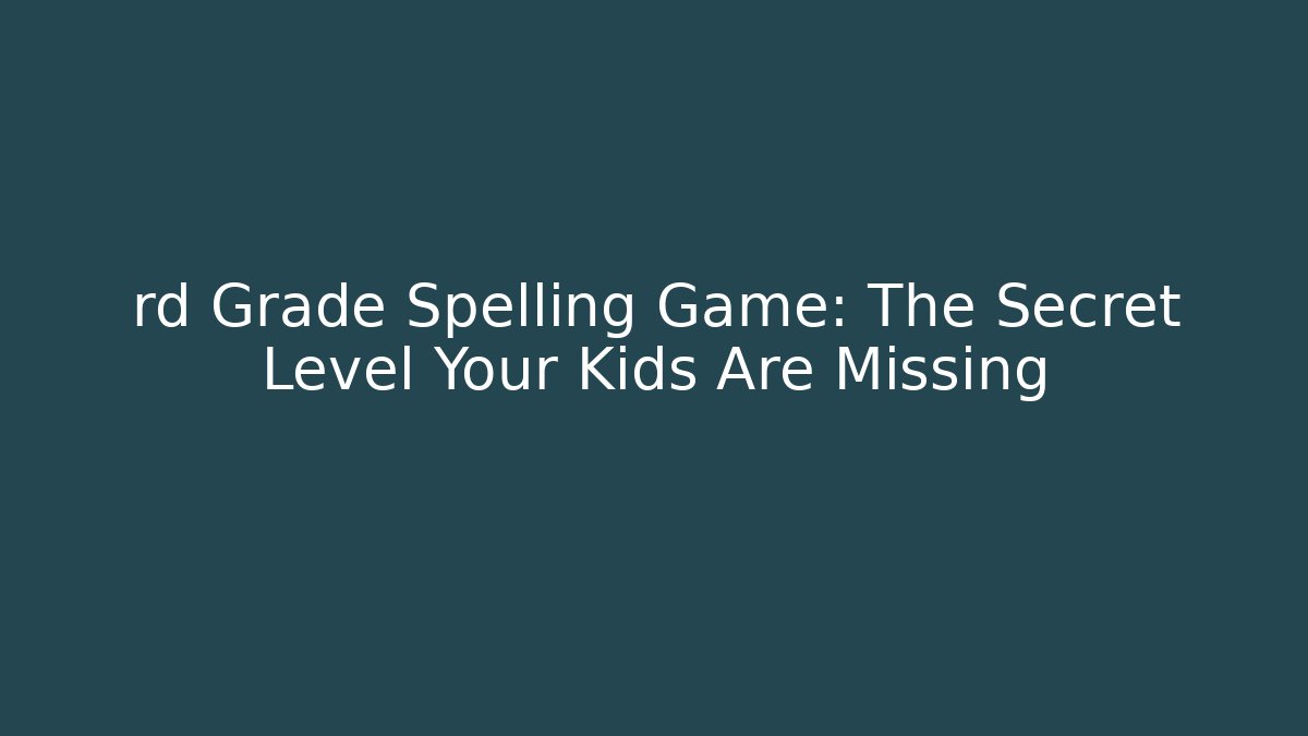 rd Grade Spelling Game: The Secret Level Your Kids Are Missing