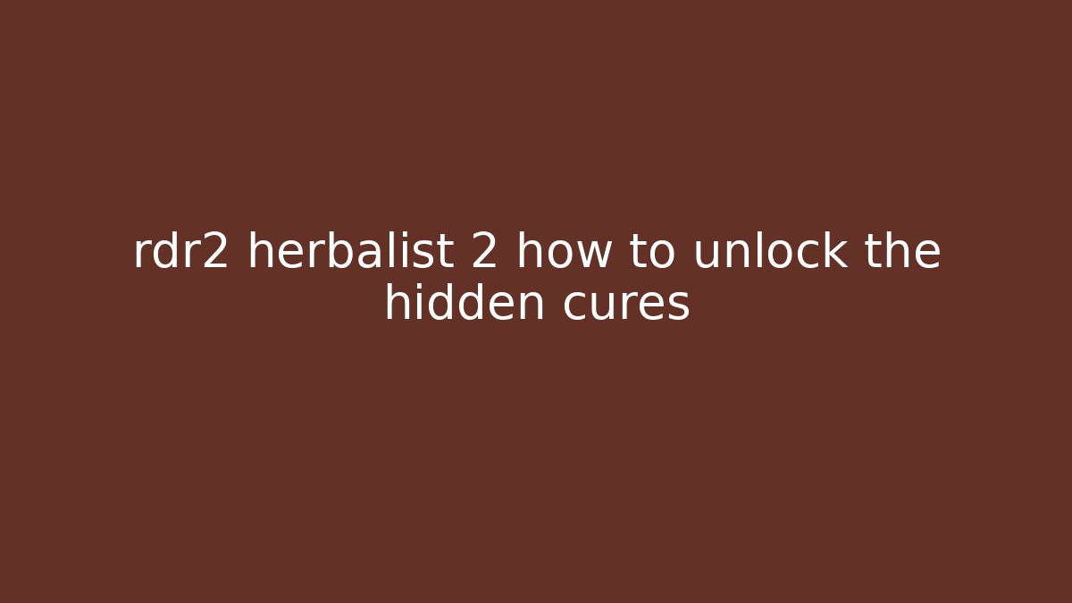 rdr2 herbalist 2 how to unlock the hidden cures