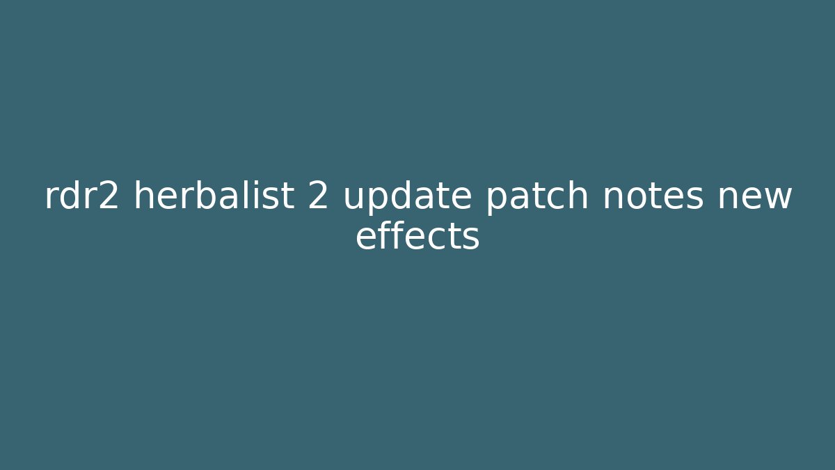 rdr2 herbalist 2 update patch notes new effects - Critter Realm