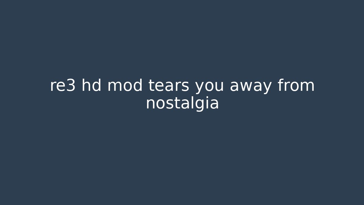 re3 hd mod tears you away from nostalgia