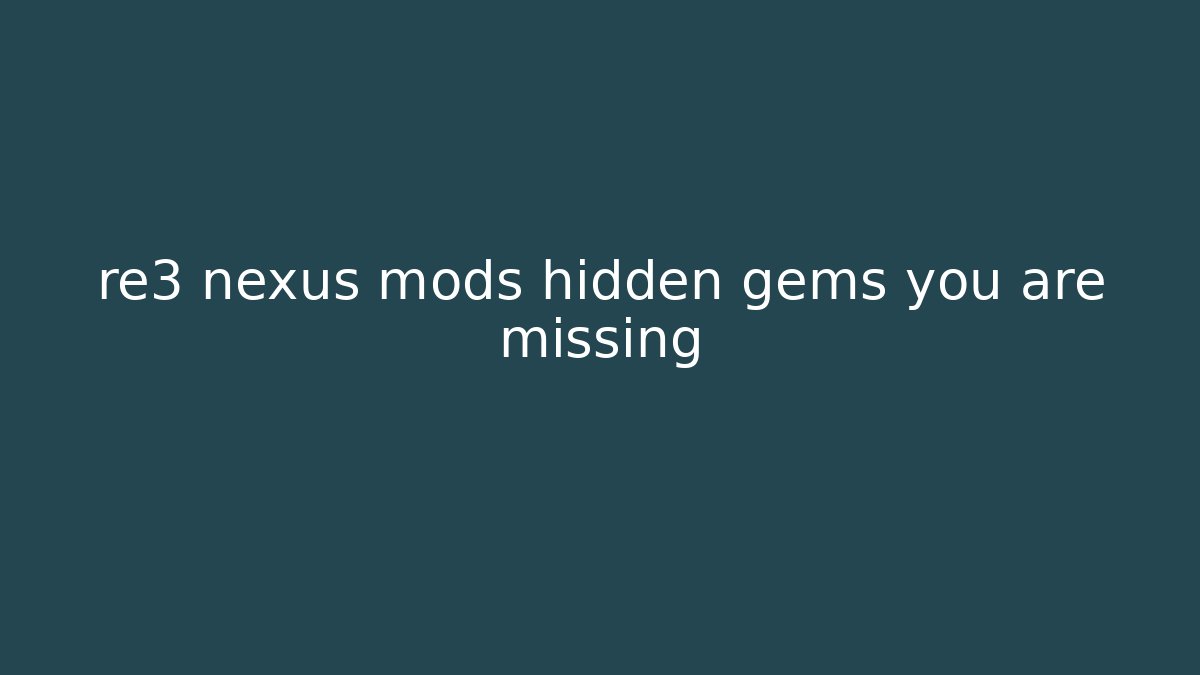re3 nexus mods hidden gems you are missing