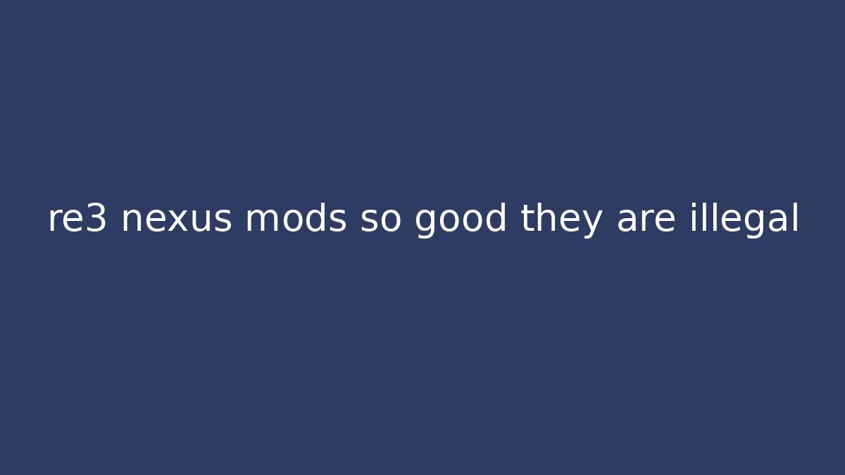 re3 nexus mods so good they are illegal