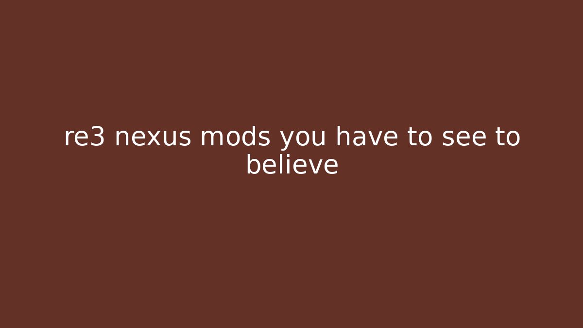 re3 nexus mods you have to see to believe