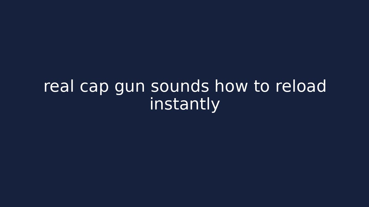 real cap gun sounds how to reload instantly