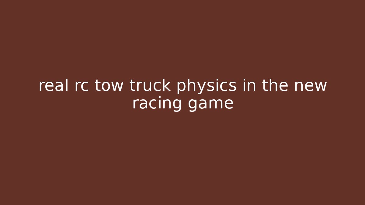 real rc tow truck physics in the new racing game