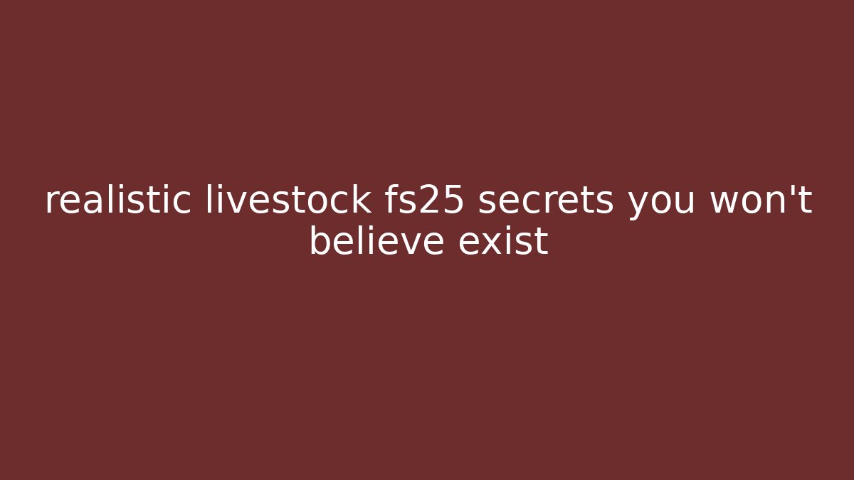realistic livestock fs25 secrets you won't believe exist
