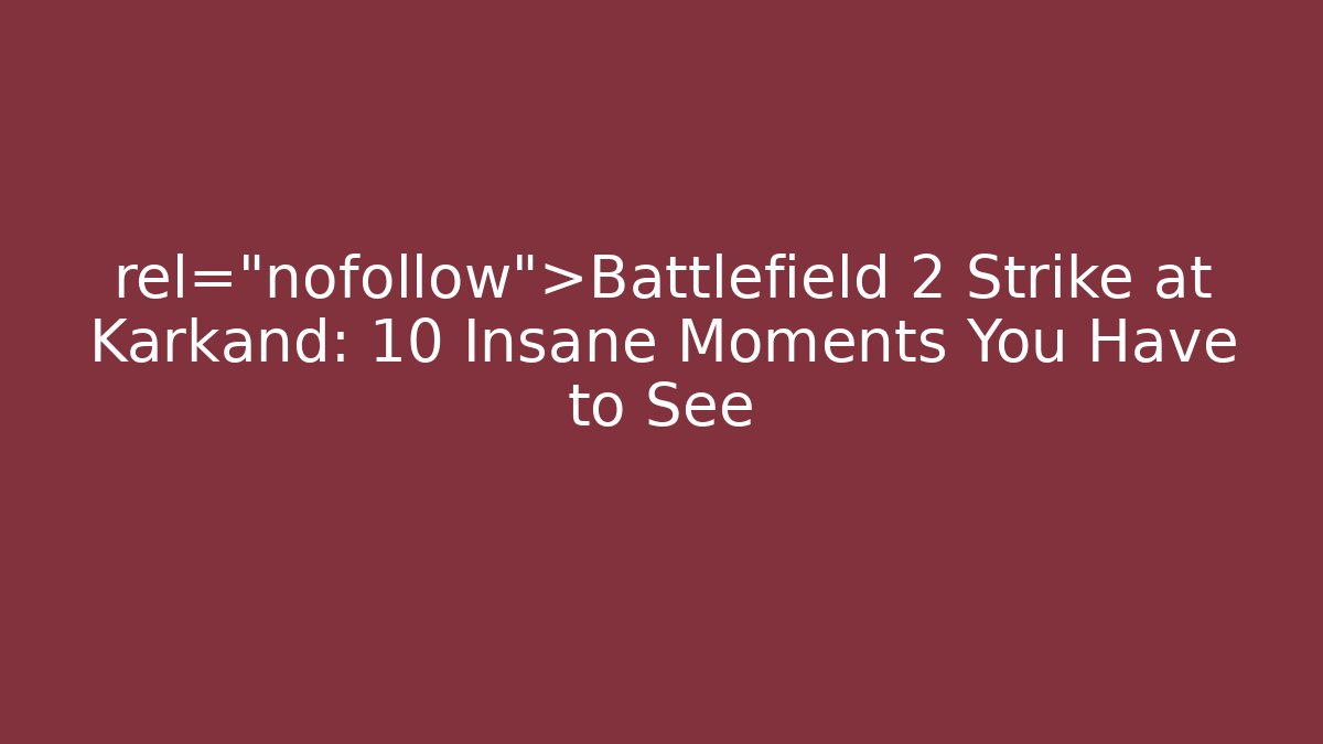 rel="nofollow">Battlefield 2 Strike at Karkand: 10 Insane Moments You Have to See