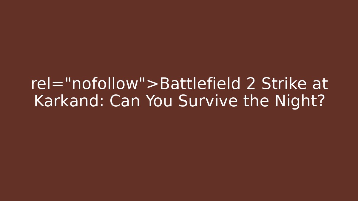 rel="nofollow">Battlefield 2 Strike at Karkand: Can You Survive the Night?