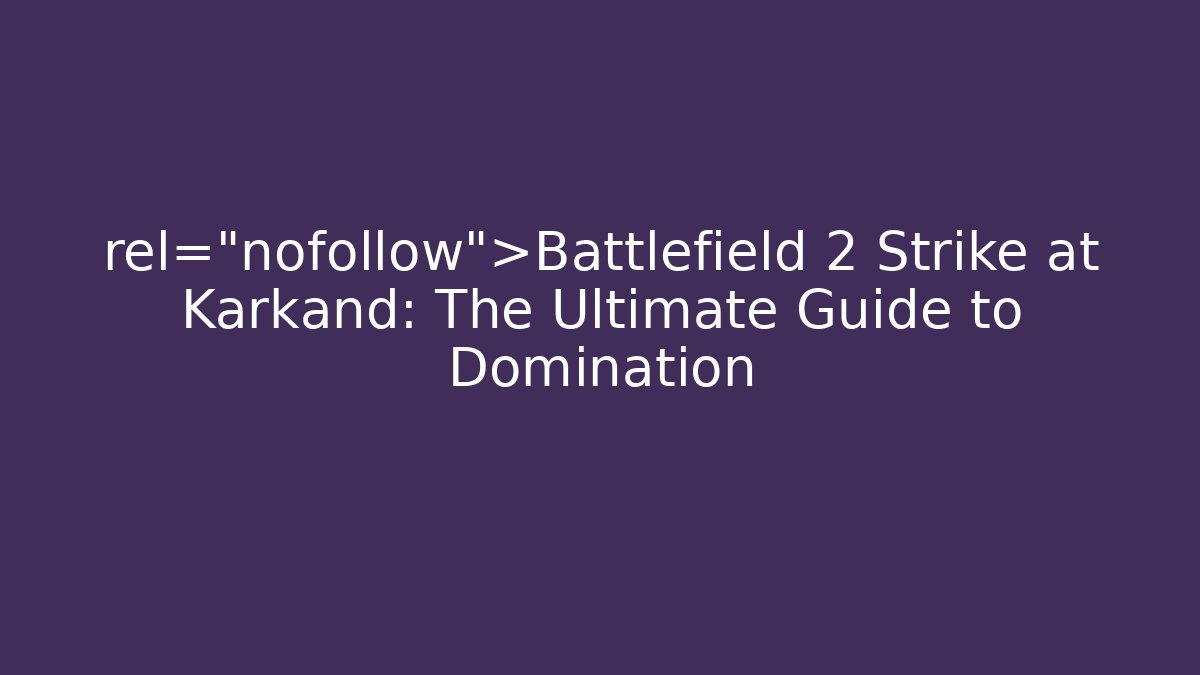 rel="nofollow">Battlefield 2 Strike at Karkand: The Ultimate Guide to Domination