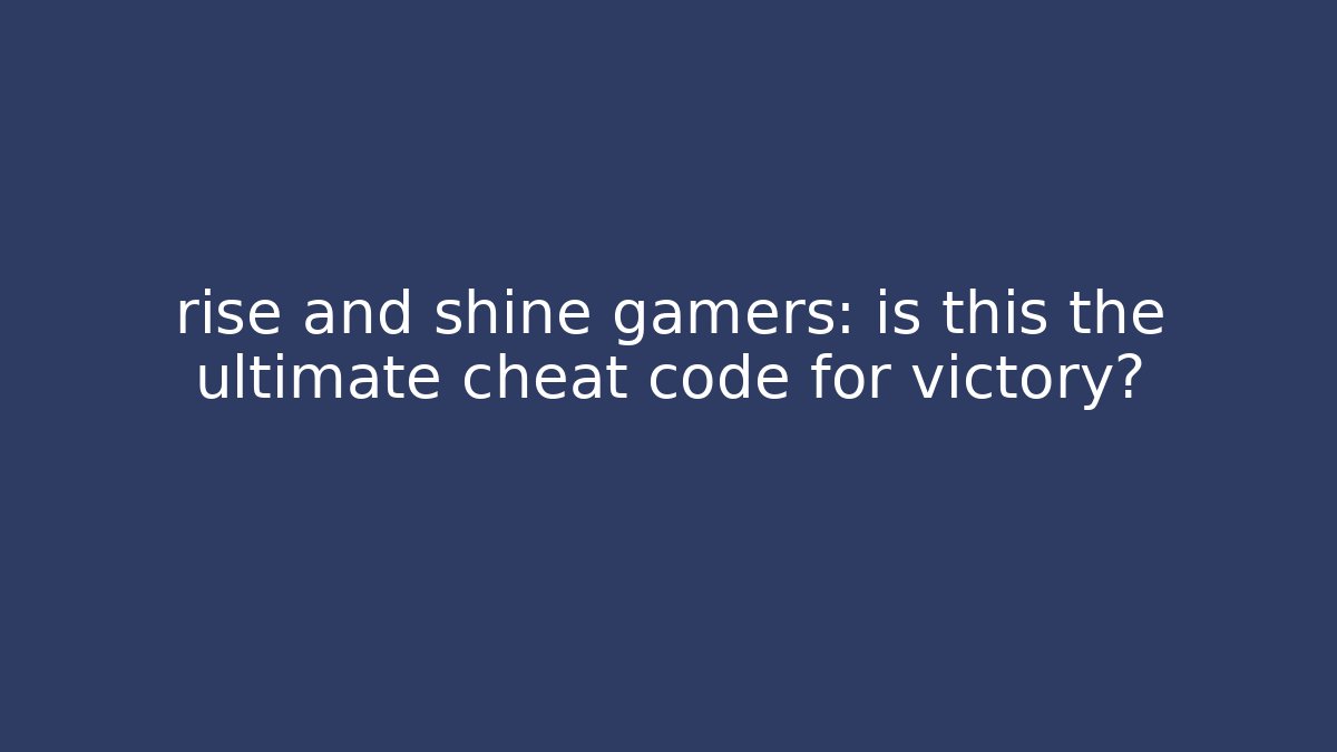rise and shine gamers: is this the ultimate cheat code for victory? - Critter Realm