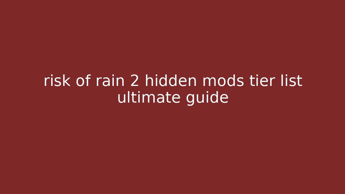 risk of rain 2 hidden mods tier list ultimate guide