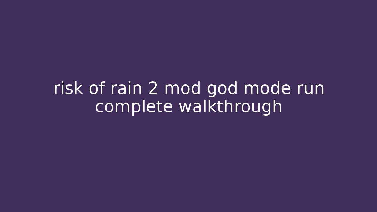 risk of rain 2 mod god mode run complete walkthrough