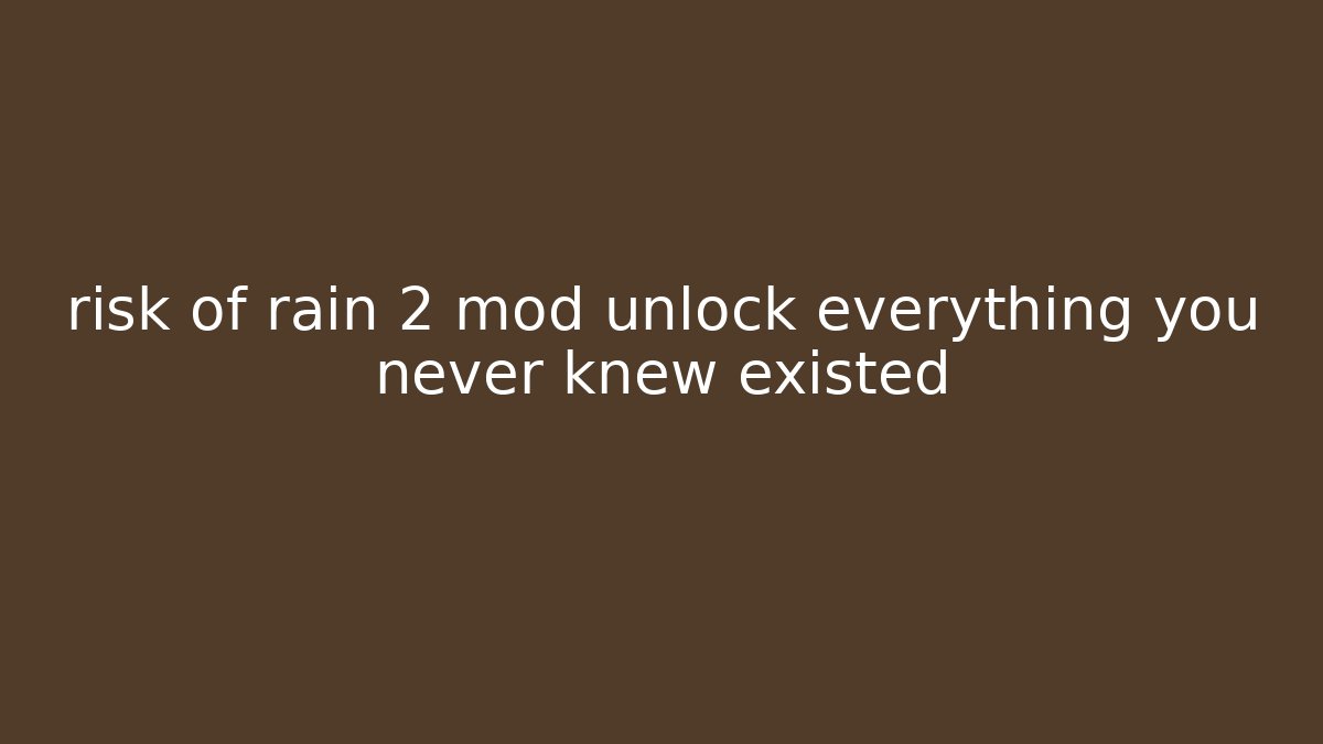 risk of rain 2 mod unlock everything you never knew existed - Critter Realm