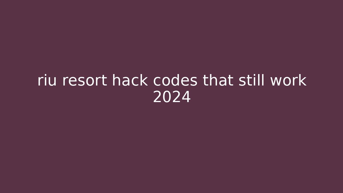 riu resort hack codes that still work 2024