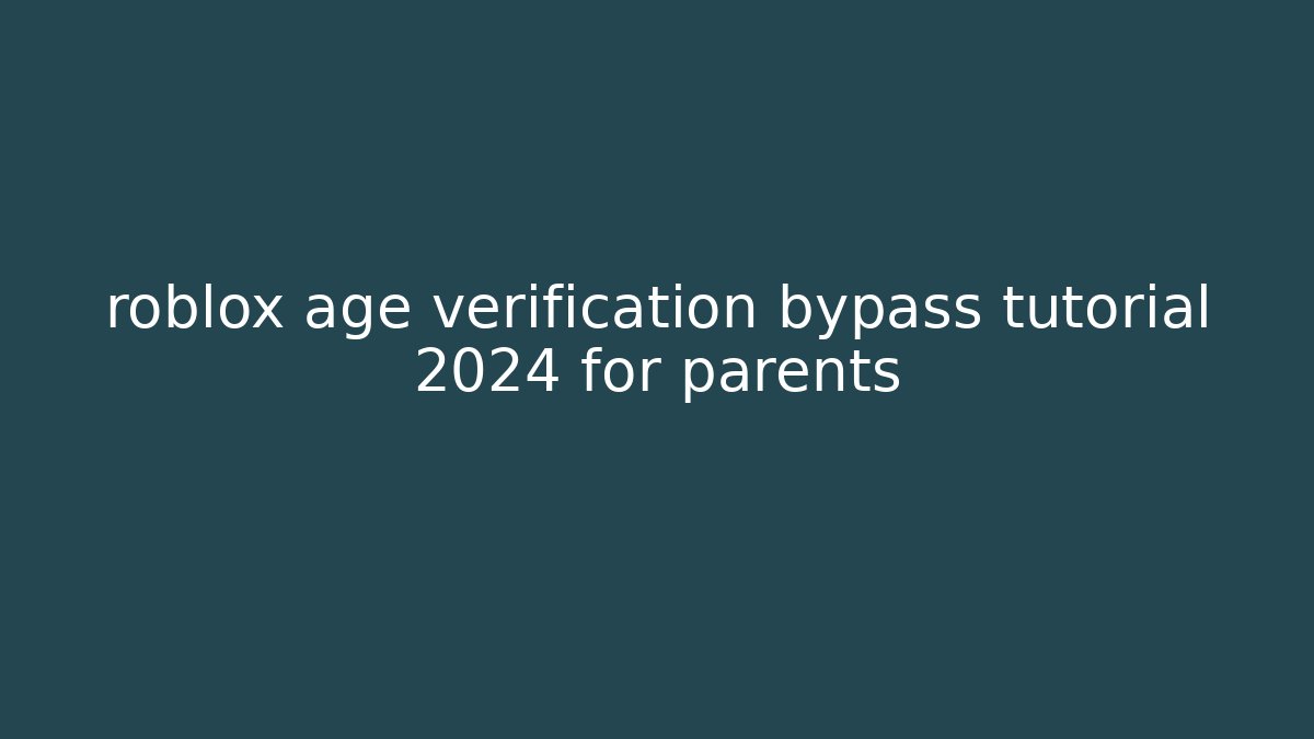 roblox age verification bypass tutorial 2024 for parents