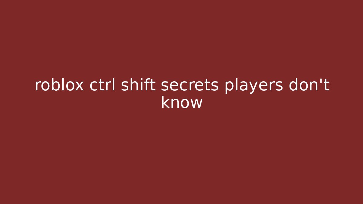 roblox ctrl shift secrets players don't know - Critter Realm