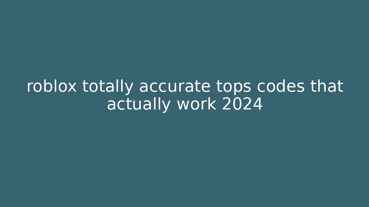 roblox totally accurate tops codes that actually work 2024 - Critter Realm