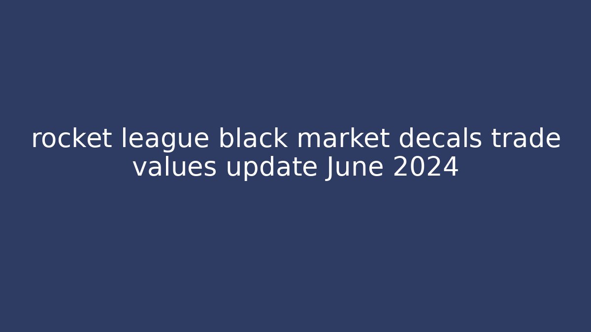 rocket league black market decals trade values update June 2024