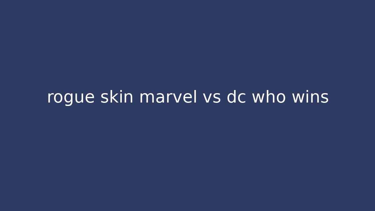 rogue skin marvel vs dc who wins
