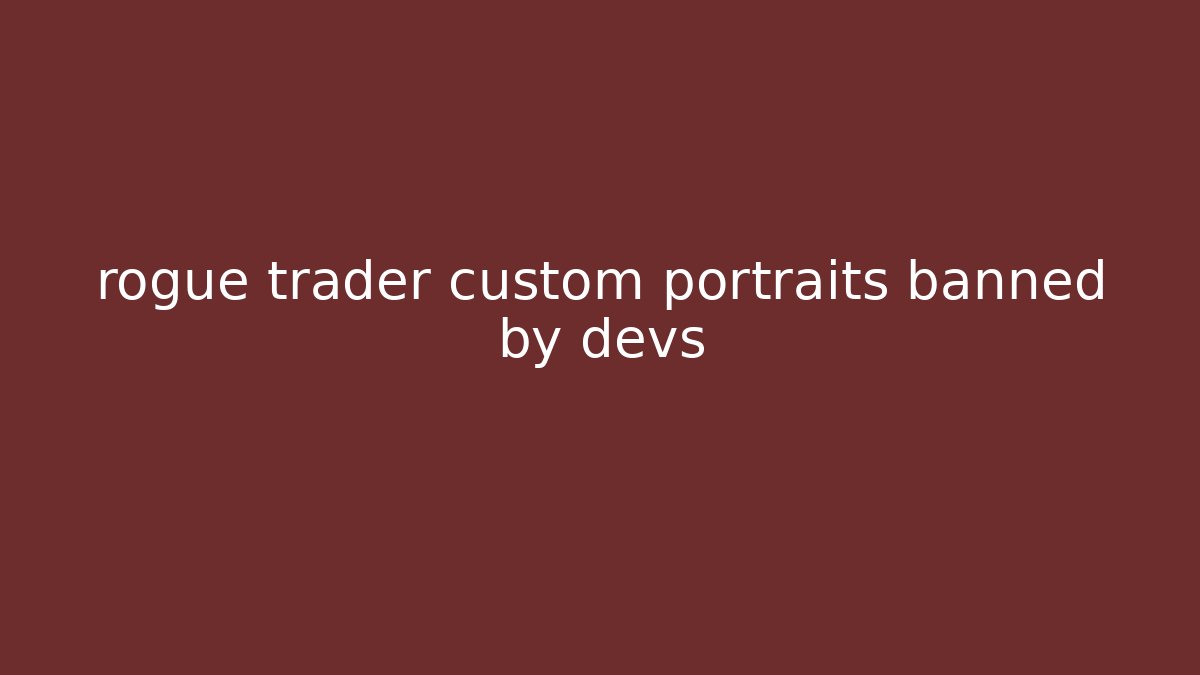rogue trader custom portraits banned by devs