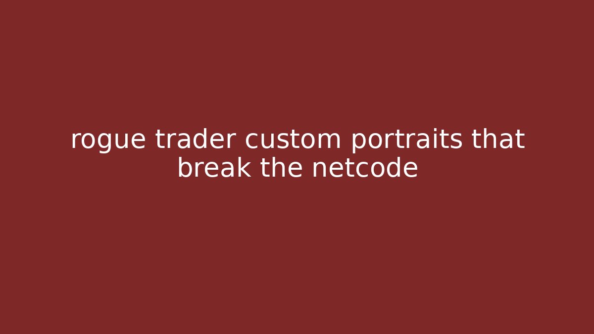 rogue trader custom portraits that break the netcode