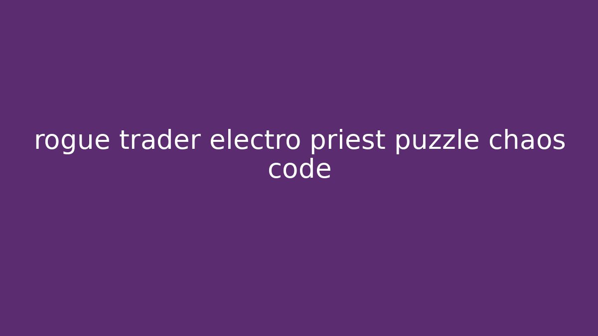 rogue trader electro priest puzzle chaos code