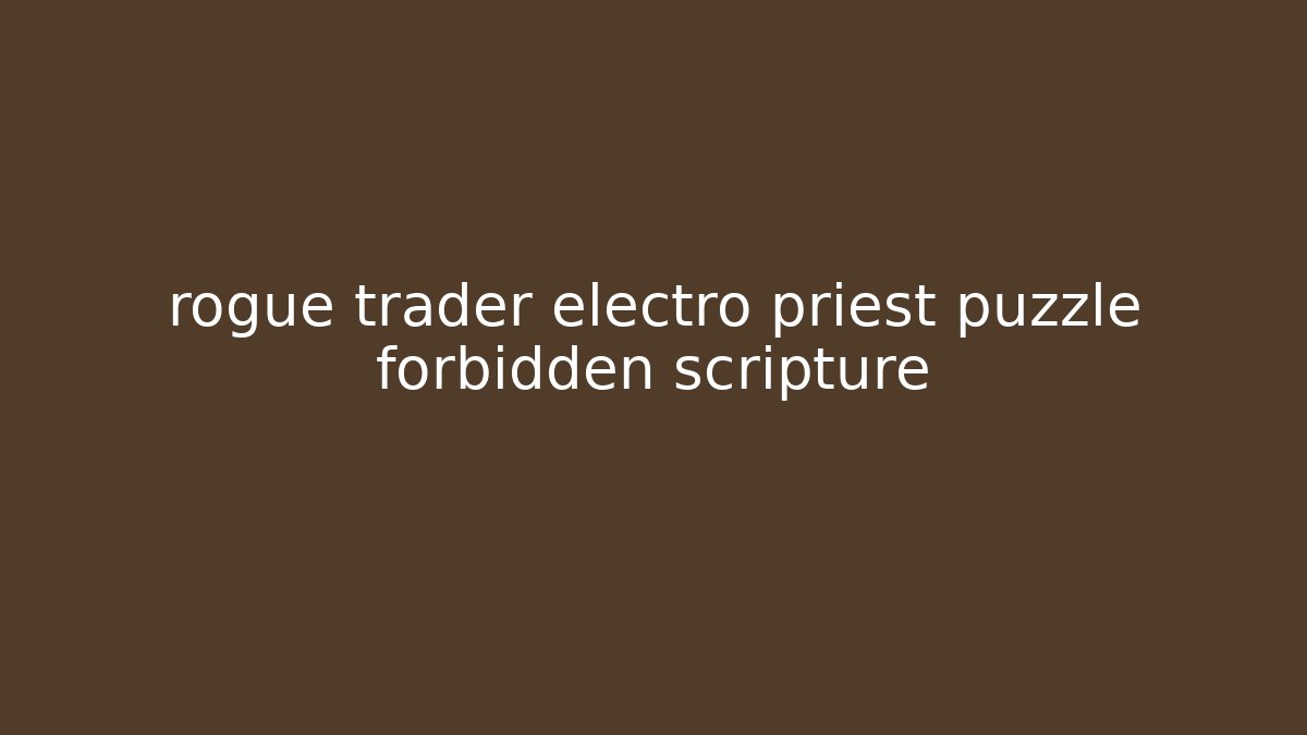 rogue trader electro priest puzzle forbidden scripture