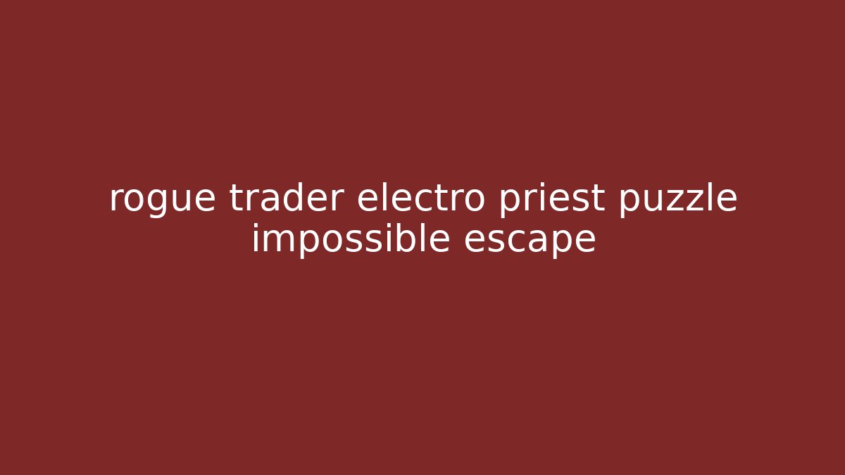 rogue trader electro priest puzzle impossible escape