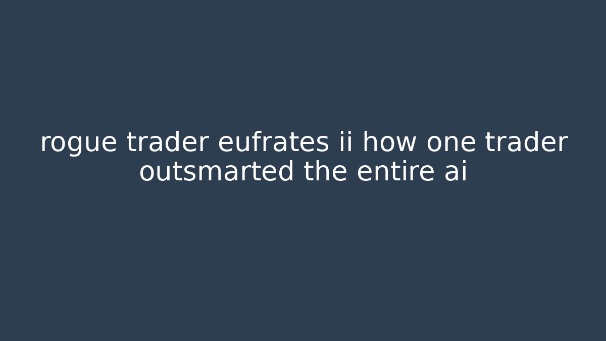 rogue trader eufrates ii how one trader outsmarted the entire ai - Critter Realm