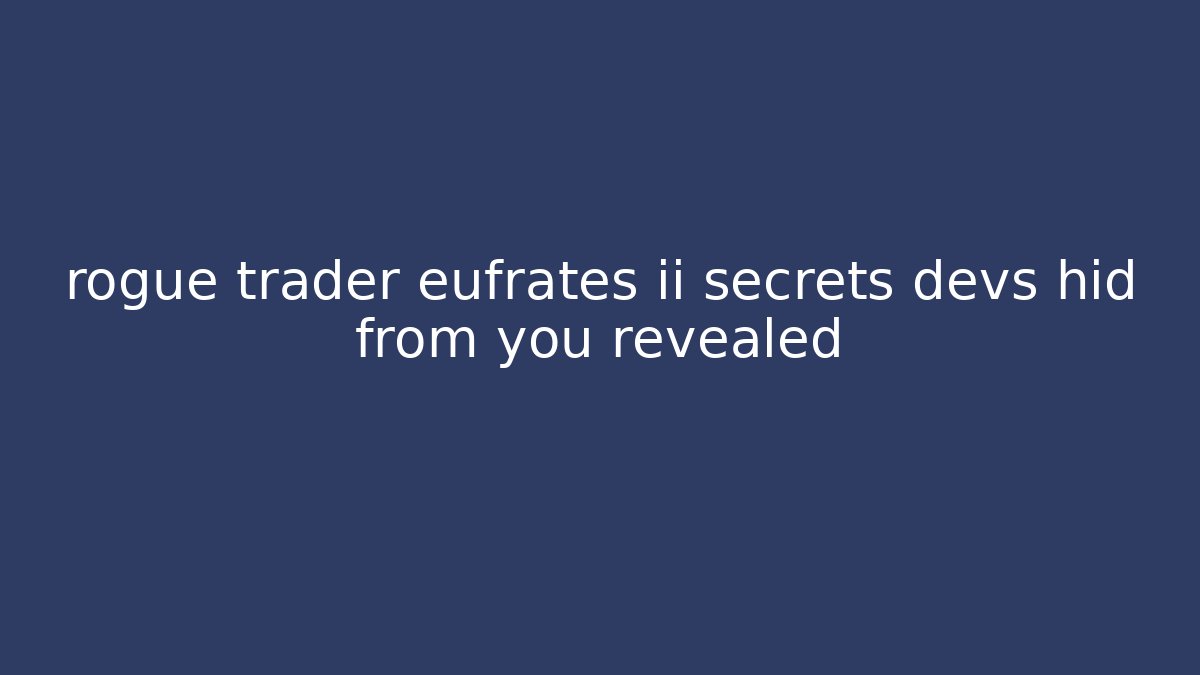 rogue trader eufrates ii secrets devs hid from you revealed