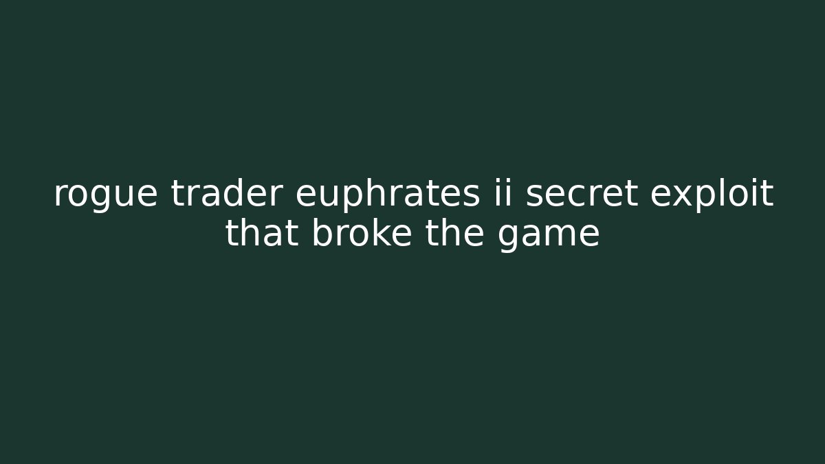 rogue trader euphrates ii secret exploit that broke the game