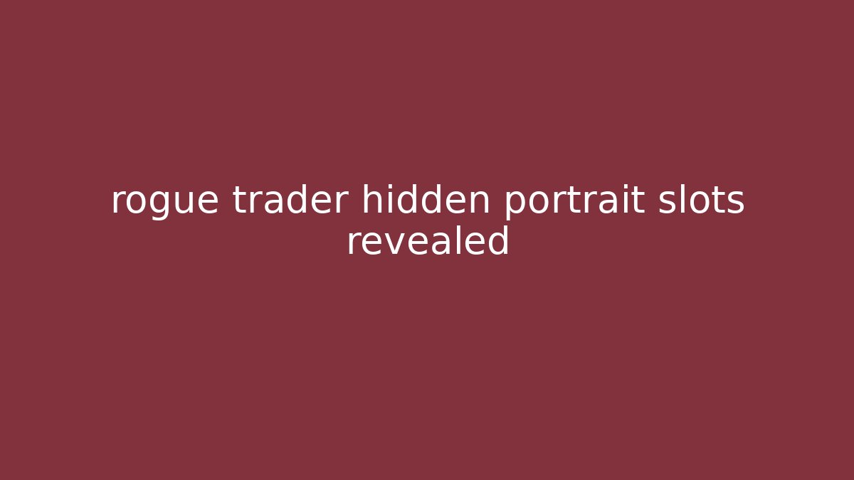 rogue trader hidden portrait slots revealed